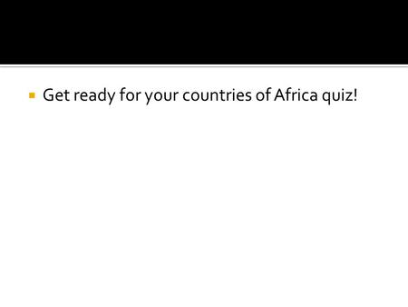  Get ready for your countries of Africa quiz!.  Prompt: Did the United States do the right thing by fighting the spread of communism during the Cold.