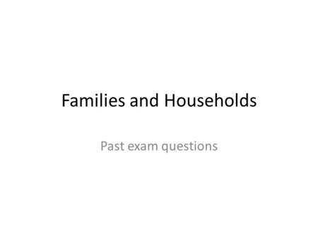 Families and Households Past exam questions. Jan 2012 Explain what is meant by the ‘dual burden’ (Item 2A). (2 marks) Explain the difference between the.