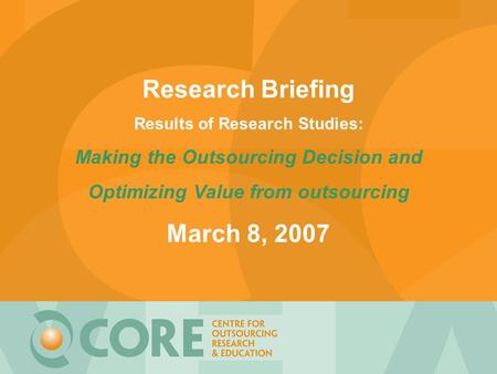 Research Briefing Results of Research Studies: Making the Outsourcing Decision and Optimizing Value from outsourcing March 8, 2007.