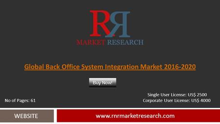 Global Back Office System Integration Market 2016-2020 www.rnrmarketresearch.com WEBSITE Single User License: US$ 2500 No of Pages: 61 Corporate User License: