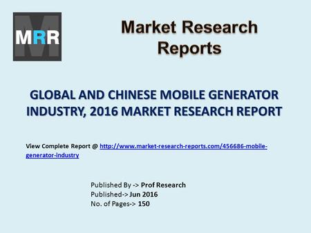 GLOBAL AND CHINESE MOBILE GENERATOR INDUSTRY, 2016 MARKET RESEARCH REPORT Published By -> Prof Research Published-> Jun 2016 No. of Pages-> 150 View Complete.