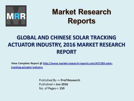 GLOBAL AND CHINESE SOLAR TRACKING ACTUATOR INDUSTRY, 2016 MARKET RESEARCH REPORT Published By -> Prof Research Published-> Jun 2016 No. of Pages-> 150.