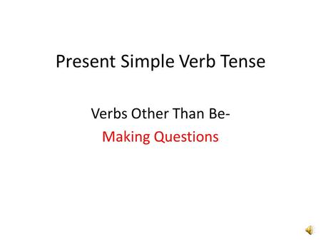 Present Simple Verb Tense Verbs Other Than Be- Making Questions.