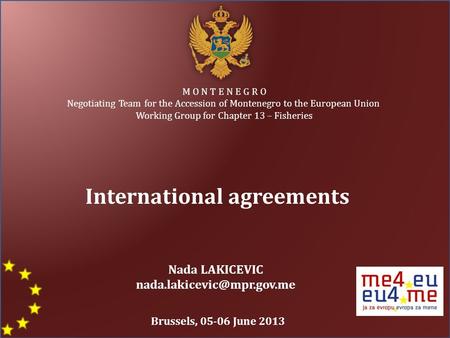 M O N T E N E G R O Negotiating Team for the Accession of Montenegro to the European Union Working Group for Chapter 13 – Fisheries International agreements.