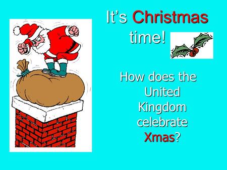 It’s Christmas time! It’s Christmas time! How does the United Kingdom celebrate Xmas?