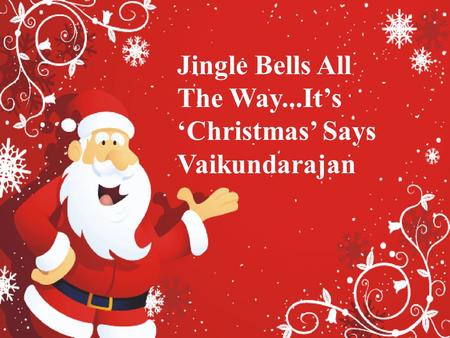Jingle Bells All The Way...It’s ‘Christmas’ Says Vaikundarajan.
