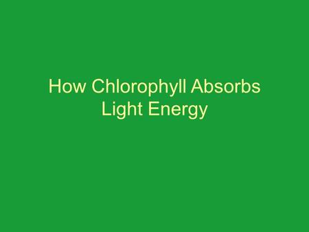 How Chlorophyll Absorbs Light Energy. The Electromagnetic Spectrum includes all radiation found in space. Plants utilize Visible Light.