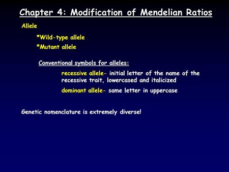 Chapter 4: Modification of Mendelian Ratios Allele *Wild-type allele *Mutant allele Conventional symbols for alleles: recessive allele- initial letter.