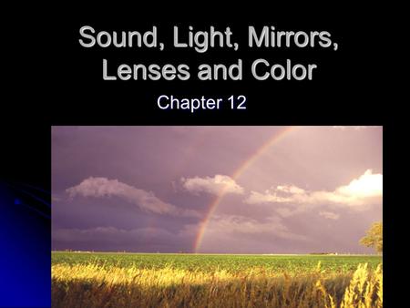 Sound, Light, Mirrors, Lenses and Color Chapter 12.
