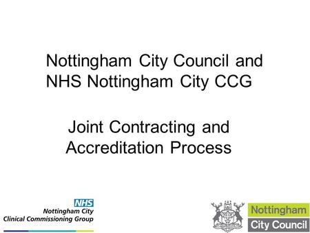 Joint Contracting and Accreditation Process Nottingham City Council and NHS Nottingham City CCG.