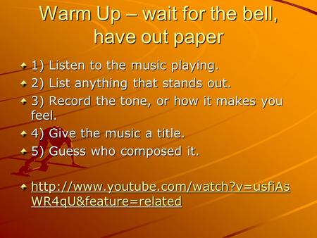 Warm Up – wait for the bell, have out paper 1) Listen to the music playing. 2) List anything that stands out. 3) Record the tone, or how it makes you feel.