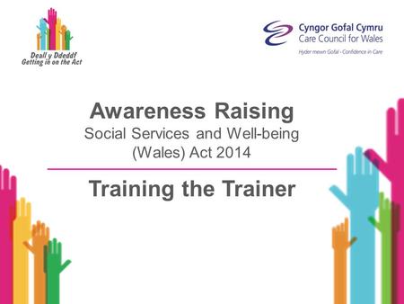 Awareness Raising Social Services and Well-being (Wales) Act 2014 Training the Trainer.