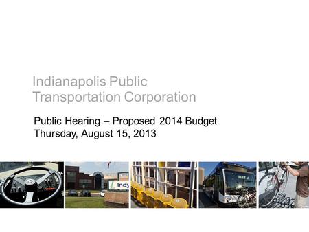 Indianapolis Public Public Hearing – Proposed 2014 Budget Thursday, August 15, 2013 Transportation Corporation.
