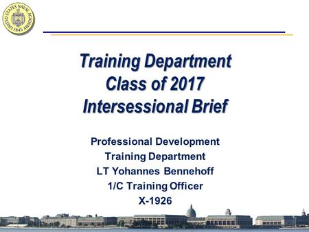 Training Department Class of 2017 Intersessional Brief Professional Development Training Department LT Yohannes Bennehoff 1/C Training Officer X-1926.