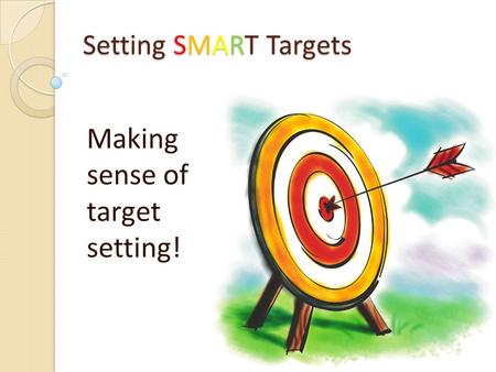Setting SMART Targets Making sense of target setting!
