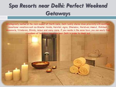 Spa Resorts near Delhi: Perfect Weekend Getaways Strategically nestled at the main aspect of North India, Delhi luckily shares close proximity with countless.