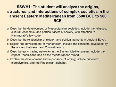 SSWH1: The student will analyze the origins, structures, and interactions of complex societies in the ancient Eastern Mediterranean from 3500 BCE to 500.