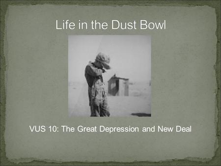VUS 10: The Great Depression and New Deal The Great Plains of the Central United States, had been some of the World’s richest farmland. Many families.