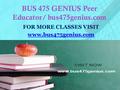 BUS 475 GENIUS Peer Educator/ bus475genius.com FOR MORE CLASSES VISIT www.bus475genius.com.