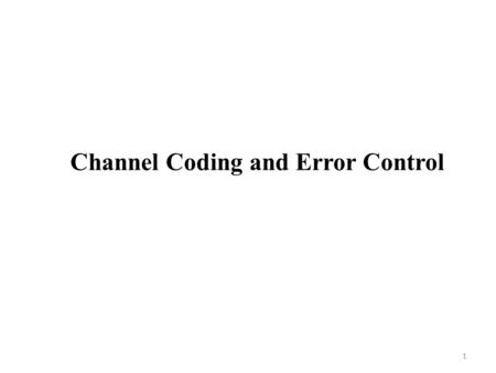Channel Coding and Error Control 1. Outline Introduction Linear Block Codes Cyclic Codes Cyclic Redundancy Check (CRC) Convolutional Codes Turbo Codes.