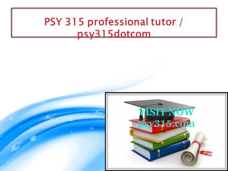 PSY 315 professional tutor / psy315dotcom. PSY 315 Entire Course PSY 315 Week 1 Discussion Question 1  PSY 315 Week 1 Discussion Question 1  PSY 315.