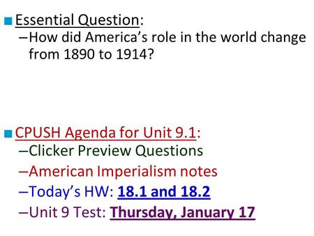 ■ Essential Question: – How did America’s role in the world change from 1890 to 1914? ■ CPUSH Agenda for Unit 9.1: – Clicker Preview Questions – American.
