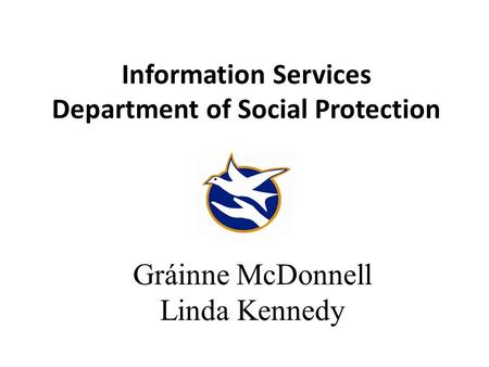 Information Services Department of Social Protection Gráinne McDonnell Linda Kennedy.