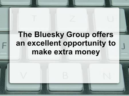 The Bluesky Group offers an excellent opportunity to make extra money.