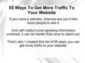 55 Ways To Get More Traffic To Your Website If you have a website, chances are you’d like more people to see it. And with today’s ever-growing information.