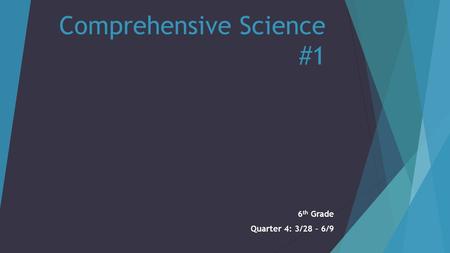Comprehensive Science #1 6 th Grade Quarter 4: 3/28 – 6/9.