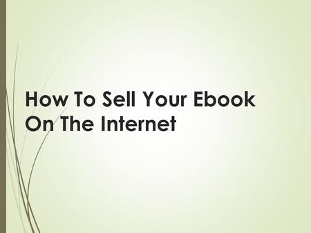 How To Sell Your Ebook On The Internet. If you have not written your own ebook yet then you can do so quickly by first creating an outline of what you.