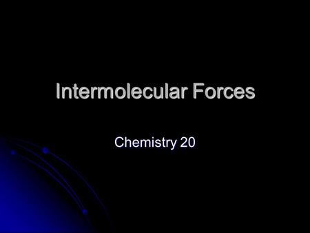 Intermolecular Forces Chemistry 20. Types of Forces Ionic forces Ionic forces metal + non-metal, ionic crystals metal + non-metal, ionic crystals Within.