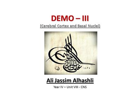DEMO – III (Cerebral Cortex and Basal Nuclei) Ali Jassim Alhashli Year IV – Unit VIII - CNS.