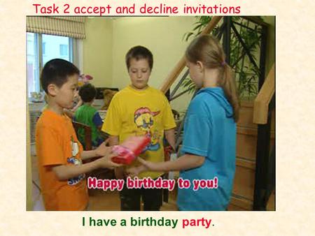 I have a birthday party. Task 2 accept and decline invitations.