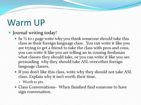 Warm UP Journal writing today! In ½ to 1 page write why you think someone should take this class as their foreign language class. You can write it like.