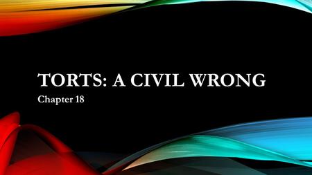 TORTS: A CIVIL WRONG Chapter 18. TORTS: A CIVIL WRONG Under criminal law, wrongs committed are called crimes. Under civil law, wrongs committed are called.