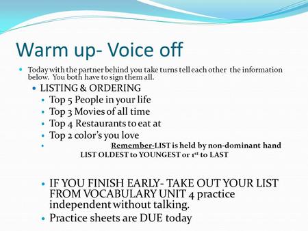 Warm up- Voice off Today with the partner behind you take turns tell each other the information below. You both have to sign them all. LISTING & ORDERING.