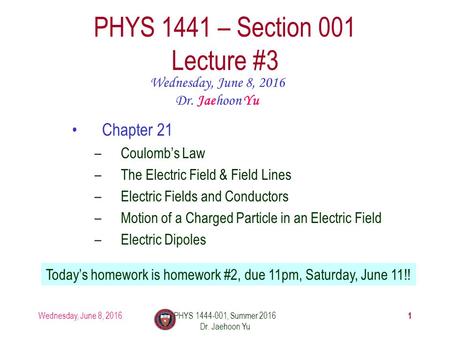 Wednesday, June 8, 2016PHYS 1444-001, Summer 2016 Dr. Jaehoon Yu 1 PHYS 1441 – Section 001 Lecture #3 Wednesday, June 8, 2016 Dr. Jaehoon Yu Chapter 21.