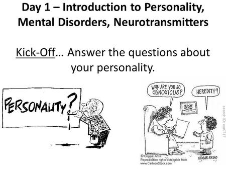 Day 1 – Introduction to Personality, Mental Disorders, Neurotransmitters Kick-Off… Answer the questions about your personality.