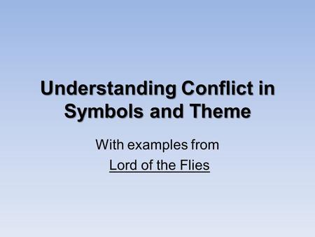 Understanding Conflict in Symbols and Theme With examples from Lord of the Flies.