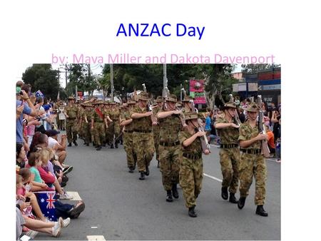 ANZAC Day by: Maya Miller and Dakota Davenport. Food and drinks Water Traditional ANZAC biscuits Roast Lamb with garlic and rosemary Pie and Mash Vegemite.