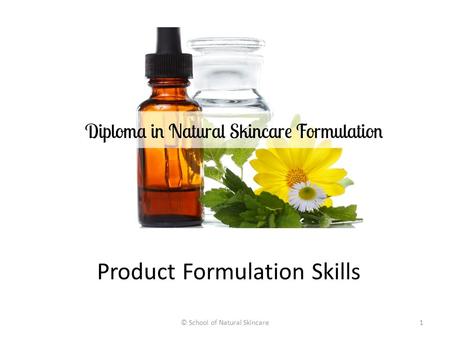 Product Formulation Skills © School of Natural Skincare1.