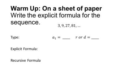 Warm Up: On a sheet of paper Write the explicit formula for the sequence.