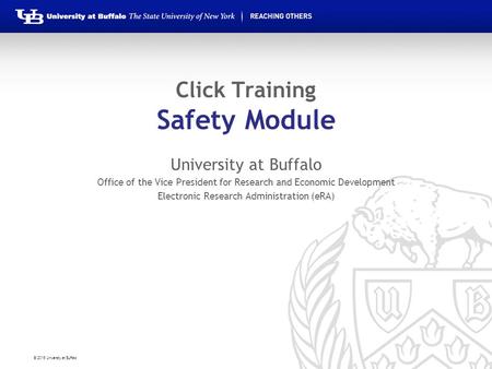 © 2016 University at Buffalo Click Training Safety Module University at Buffalo Office of the Vice President for Research and Economic Development Electronic.