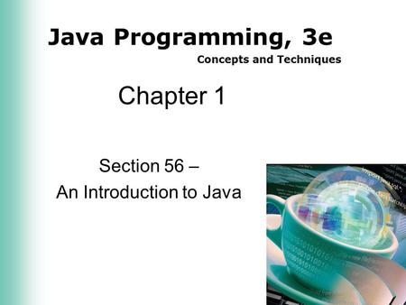 Java Programming, 3e Concepts and Techniques Chapter 1 Section 56 – An Introduction to Java.
