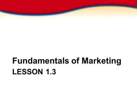 SECTION 1.2 REVIEW - click twice to continue - LESSON 1.3 Fundamentals of Marketing.