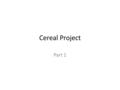 Cereal Project Part 1. Project Background Welcome to the world of product planning! You will be planning a new cereal product for a specific market segment.