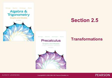 Section 2.5 Transformations Copyright ©2013, 2009, 2006, 2001 Pearson Education, Inc.
