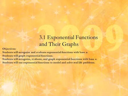 3.1 Exponential Functions and Their Graphs Objectives: Students will recognize and evaluate exponential functions with base a. Students will graph exponential.