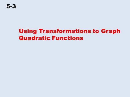 5-3 Using Transformations to Graph Quadratic Functions.